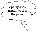 Cloud Callout: Sparky's the name....cool is the game.
